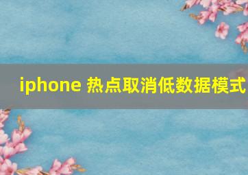 iphone 热点取消低数据模式